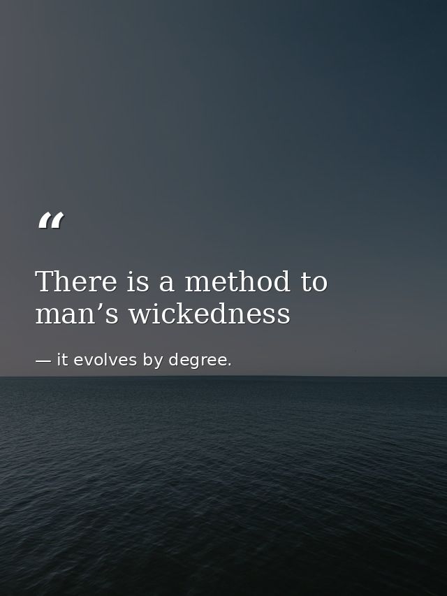 There is a method to man’s wickedness — it evolves by degree.