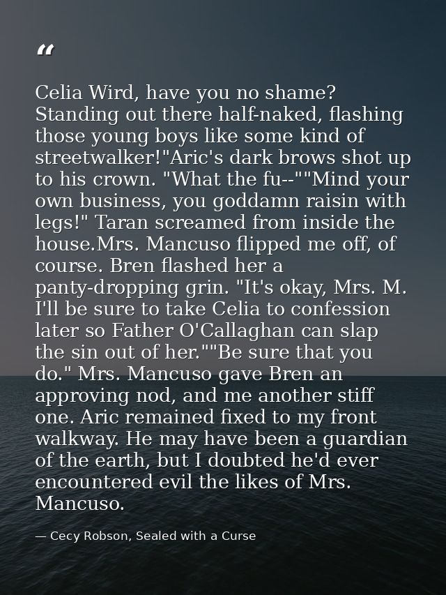 Celia Wird, have you no shame? Standing out there half-naked, flashing those young boys like some kind of streetwalker!" — Cecy Robson, Sealed with a Curse