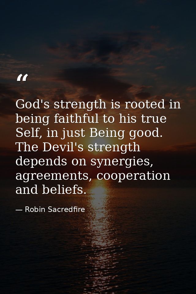 God's strength is rooted in being faithful to his true Self, in just Being good. The Devil's strength depends on synergi — Robin Sacredfire