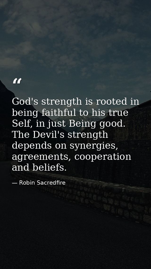 God's strength is rooted in being faithful to his true Self, in just Being good. The Devil's strength depends on synergi — Robin Sacredfire
