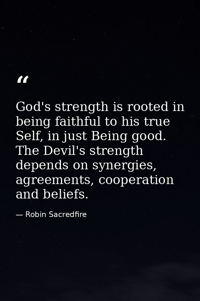God's strength is rooted in being faithful to his true Self, in just Being good. The Devil's strength depends on synergi — Robin Sacredfire