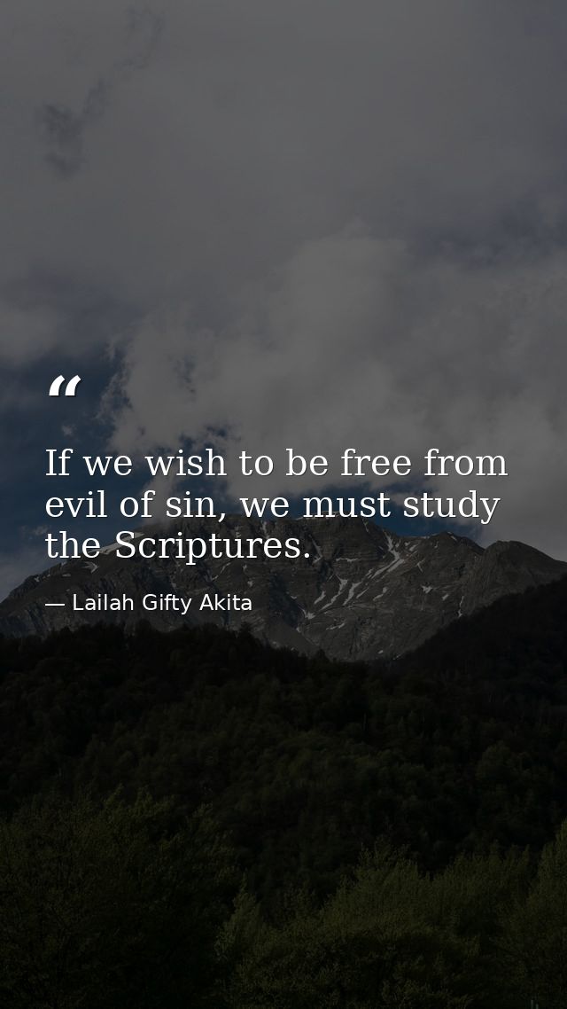 If we wish to be free from evil of sin, we must study the Scriptures. — Lailah Gifty Akita