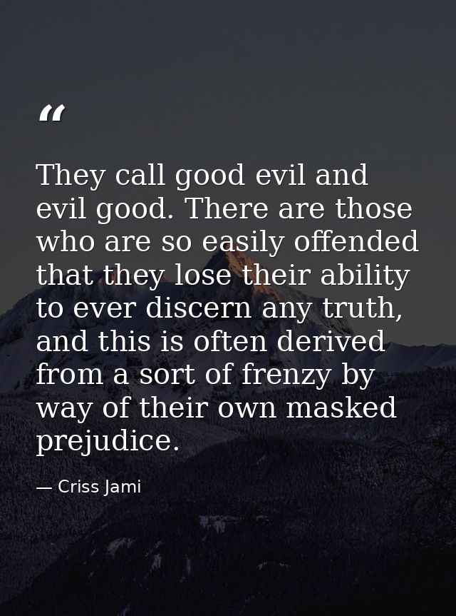 They call good evil and evil good. There are those who are so easily offended that they lose their ability to ever disce — Criss Jami