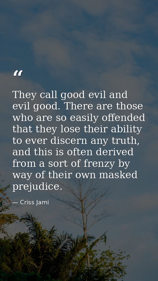 They call good evil and evil good. There are those who are so easily offended that they lose their ability to ever disce — Criss Jami