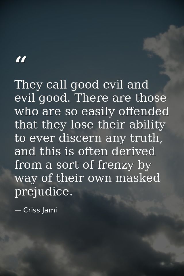 They call good evil and evil good. There are those who are so easily offended that they lose their ability to ever disce — Criss Jami