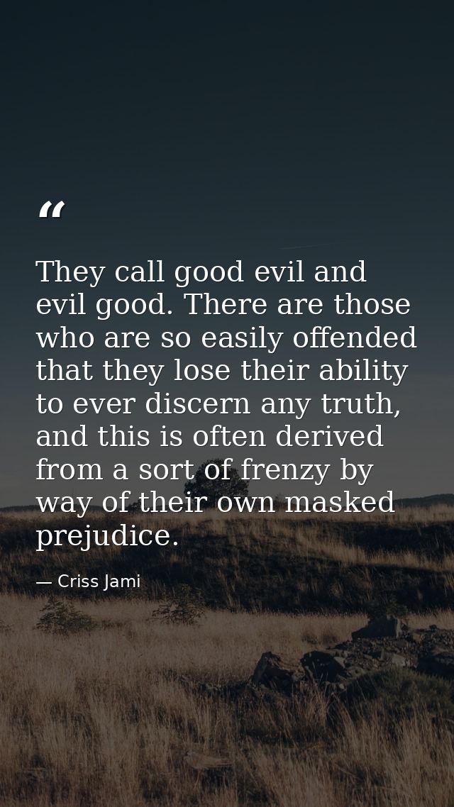 They call good evil and evil good. There are those who are so easily offended that they lose their ability to ever disce — Criss Jami
