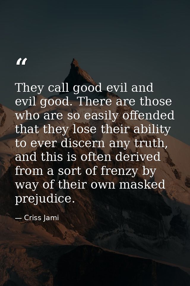 They call good evil and evil good. There are those who are so easily offended that they lose their ability to ever disce — Criss Jami