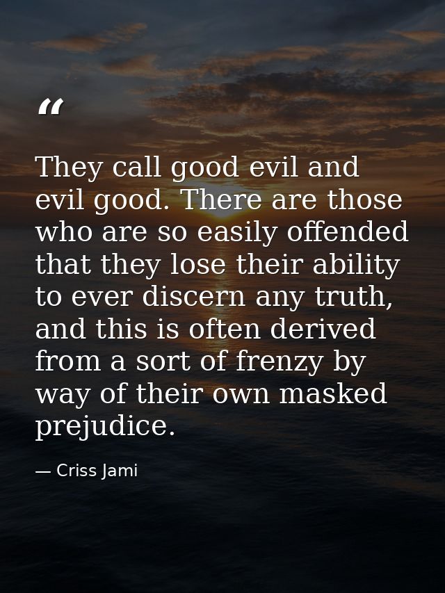 They call good evil and evil good. There are those who are so easily offended that they lose their ability to ever disce — Criss Jami