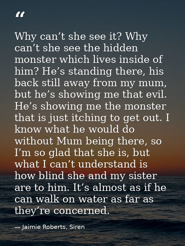 Why can’t she see it? Why can’t she see the hidden monster which lives inside of him? He’s standing there, his back stil — Jaimie Roberts, Siren