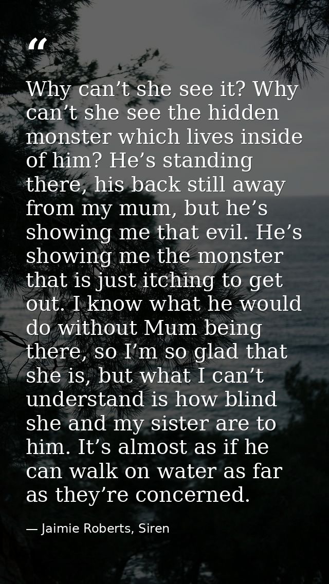 Why can’t she see it? Why can’t she see the hidden monster which lives inside of him? He’s standing there, his back stil — Jaimie Roberts, Siren