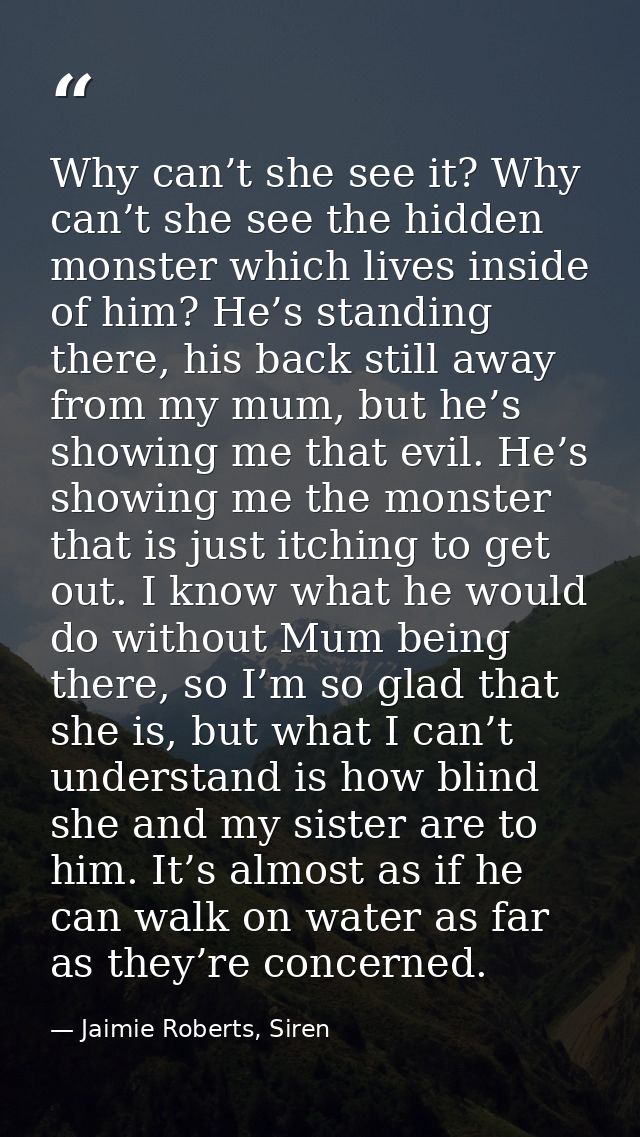 Why can’t she see it? Why can’t she see the hidden monster which lives inside of him? He’s standing there, his back stil — Jaimie Roberts, Siren