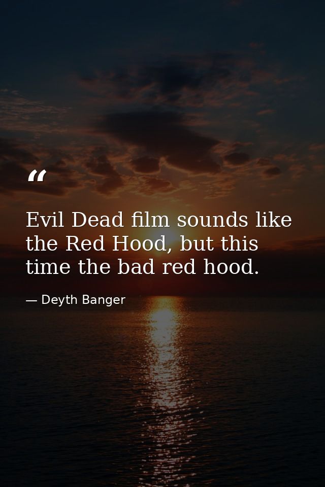Evil Dead film sounds like the Red Hood, but this time the bad red hood. — Deyth Banger
