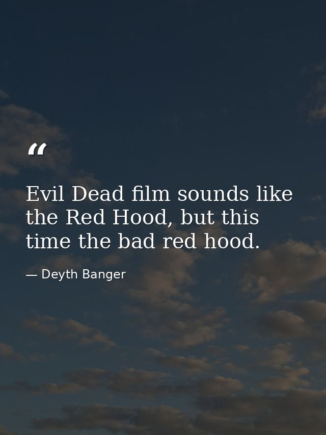 Evil Dead film sounds like the Red Hood, but this time the bad red hood. — Deyth Banger