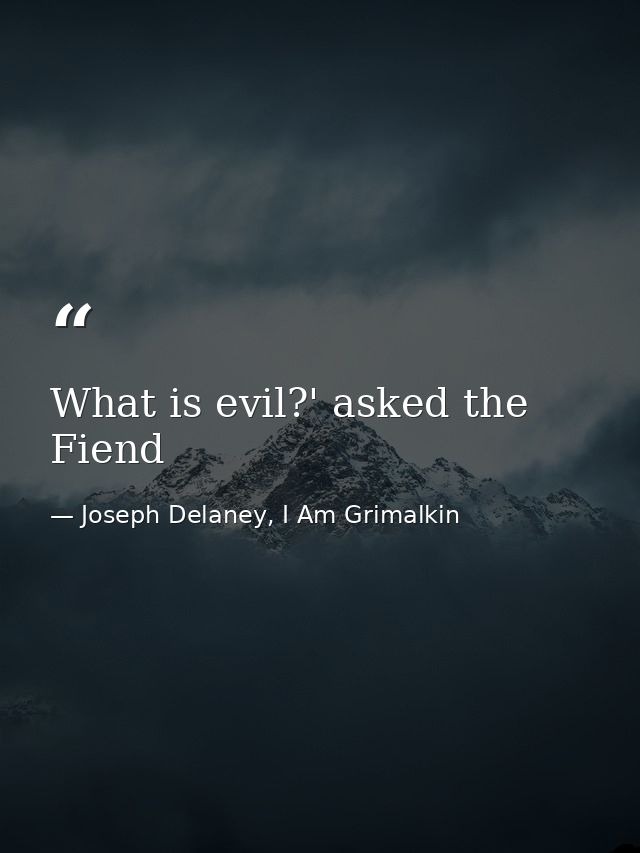 What is evil?' asked the Fiend — Joseph Delaney, I Am Grimalkin