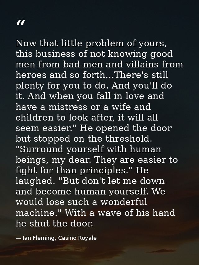 Now that little problem of yours, this business of not knowing good men from bad men and villains from heroes and so for — Ian Fleming, Casino Royale