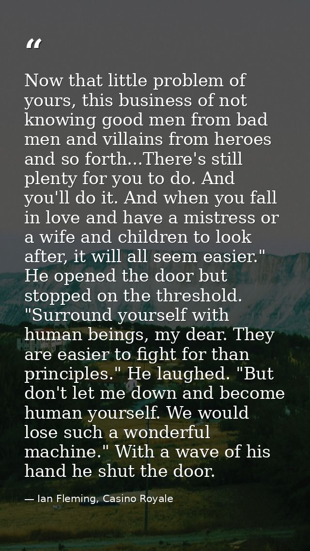 Now that little problem of yours, this business of not knowing good men from bad men and villains from heroes and so for — Ian Fleming, Casino Royale