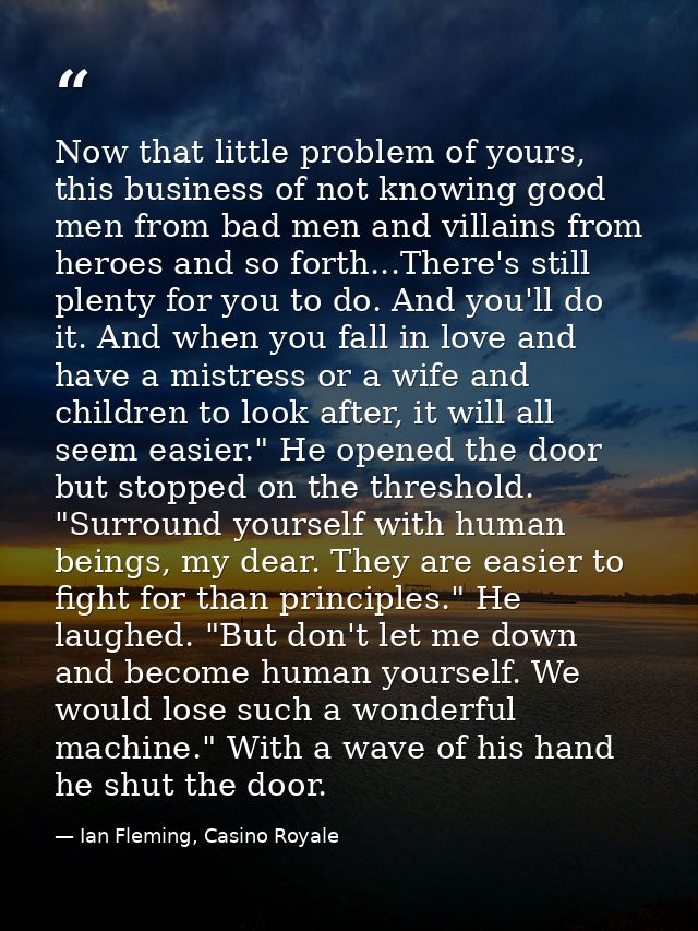 Now that little problem of yours, this business of not knowing good men from bad men and villains from heroes and so for — Ian Fleming, Casino Royale