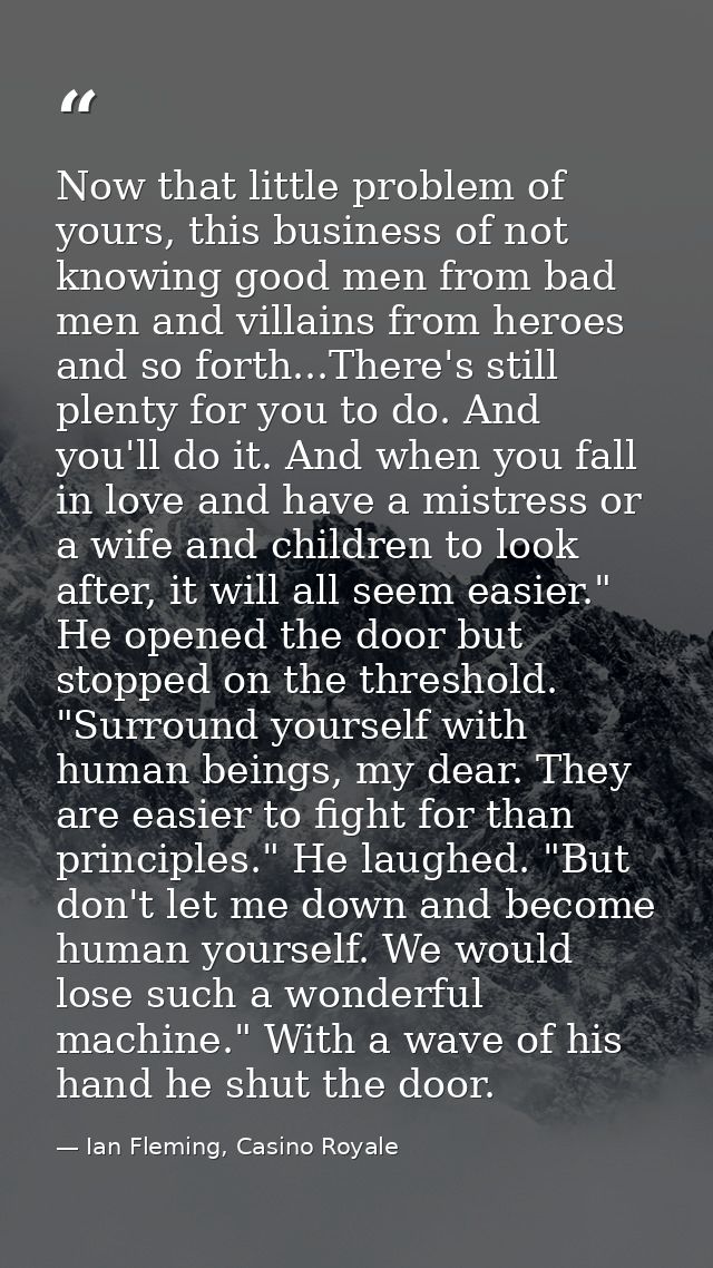 Now that little problem of yours, this business of not knowing good men from bad men and villains from heroes and so for — Ian Fleming, Casino Royale