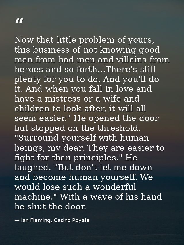 Now that little problem of yours, this business of not knowing good men from bad men and villains from heroes and so for — Ian Fleming, Casino Royale