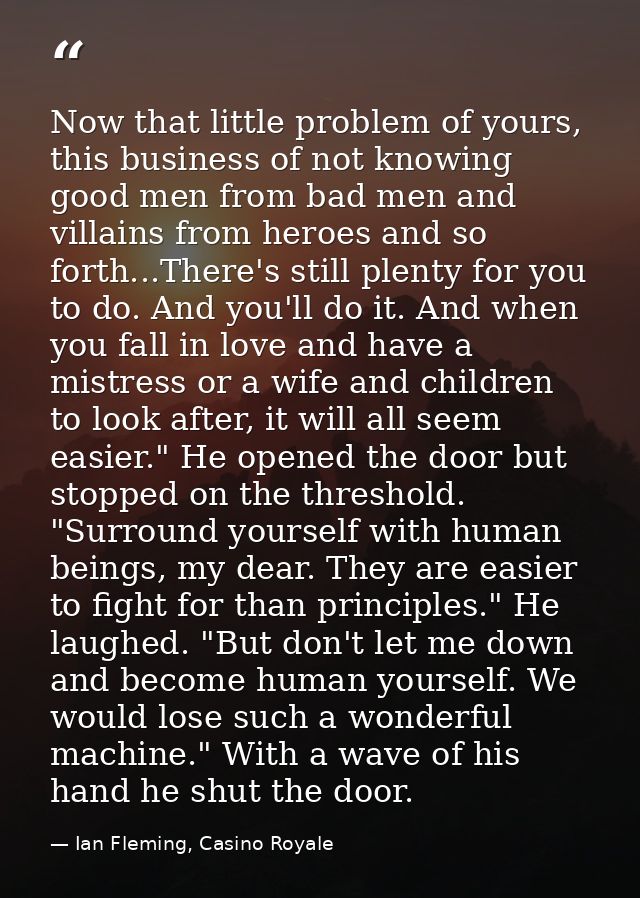 Now that little problem of yours, this business of not knowing good men from bad men and villains from heroes and so for — Ian Fleming, Casino Royale