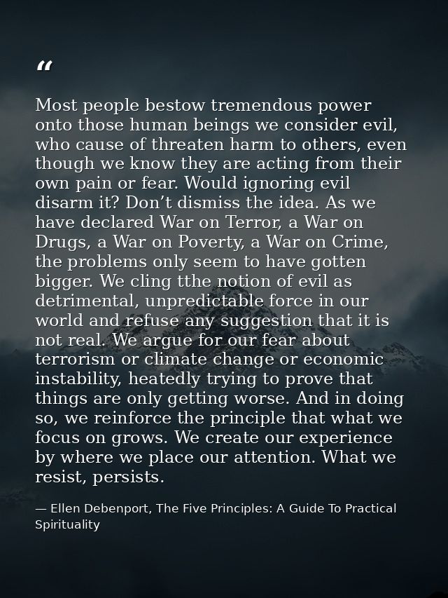 Most people bestow tremendous power onto those human beings we consider evil, who cause of threaten harm to others, even — Ellen Debenport, The Five Principles: A Guide To Practical Spirituality