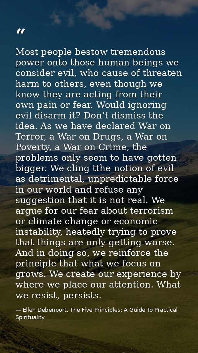 Most people bestow tremendous power onto those human beings we consider evil, who cause of threaten harm to others, even — Ellen Debenport, The Five Principles: A Guide To Practical Spirituality