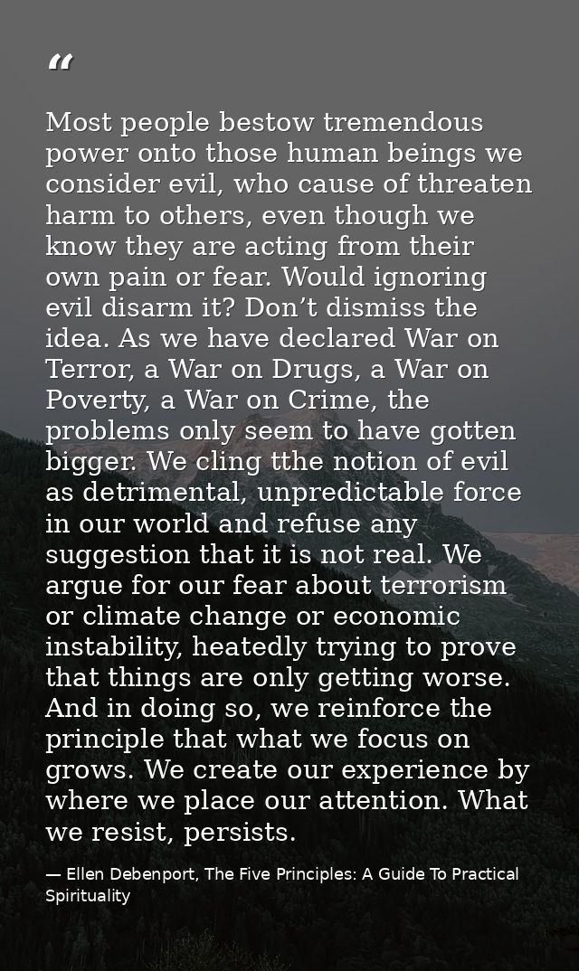 Most people bestow tremendous power onto those human beings we consider evil, who cause of threaten harm to others, even — Ellen Debenport, The Five Principles: A Guide To Practical Spirituality