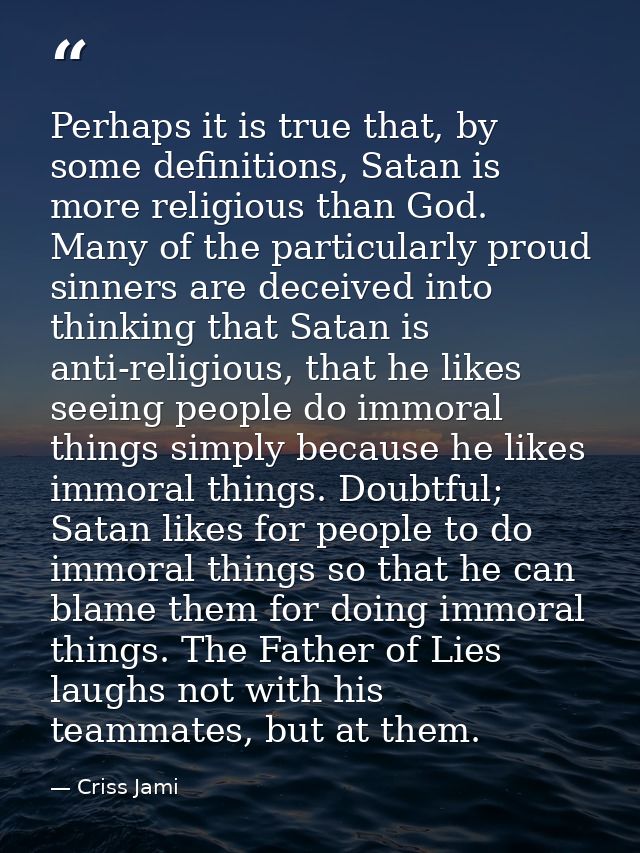 Perhaps it is true that, by some definitions, Satan is more religious than God. Many of the particularly proud sinners a — Criss Jami