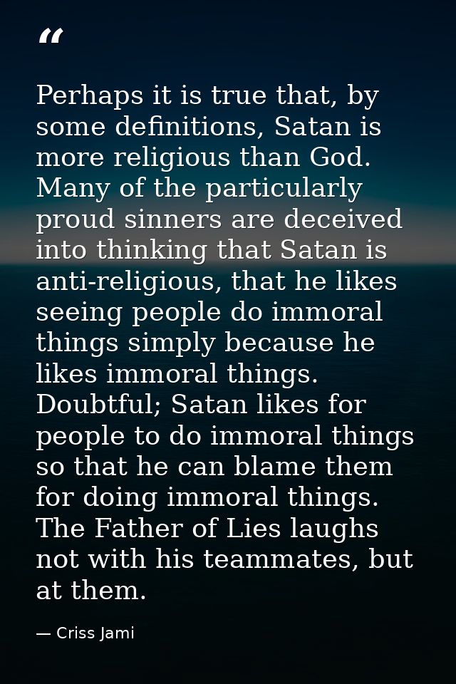 Perhaps it is true that, by some definitions, Satan is more religious than God. Many of the particularly proud sinners a — Criss Jami