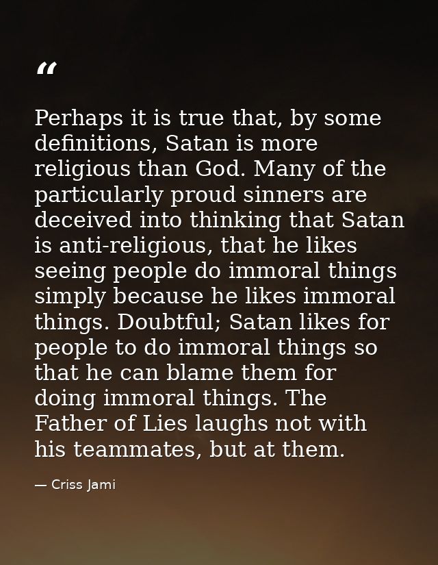 Perhaps it is true that, by some definitions, Satan is more religious than God. Many of the particularly proud sinners a — Criss Jami