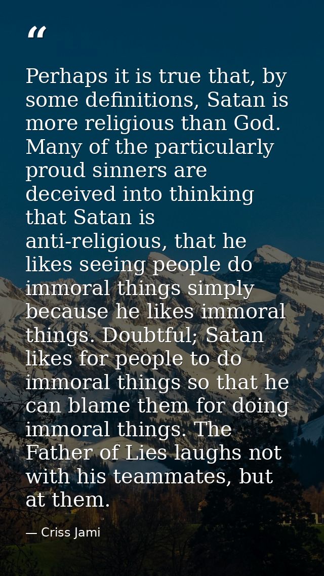 Perhaps it is true that, by some definitions, Satan is more religious than God. Many of the particularly proud sinners a — Criss Jami