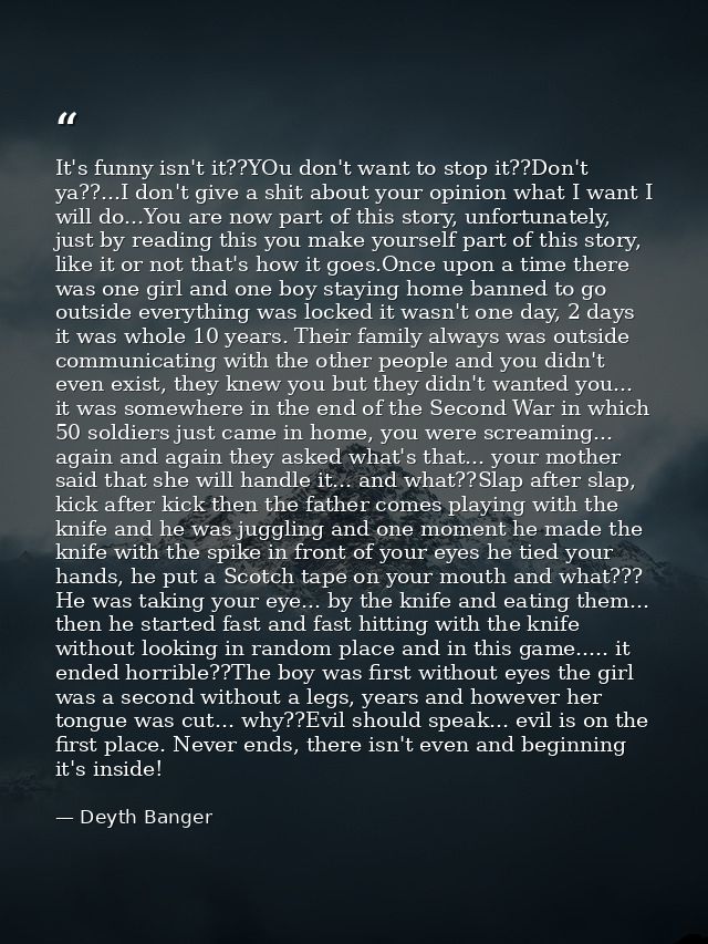 It's funny isn't it??YOu don't want to stop it??Don't ya??...I don't give a shit about your opinion what I want I will d — Deyth Banger