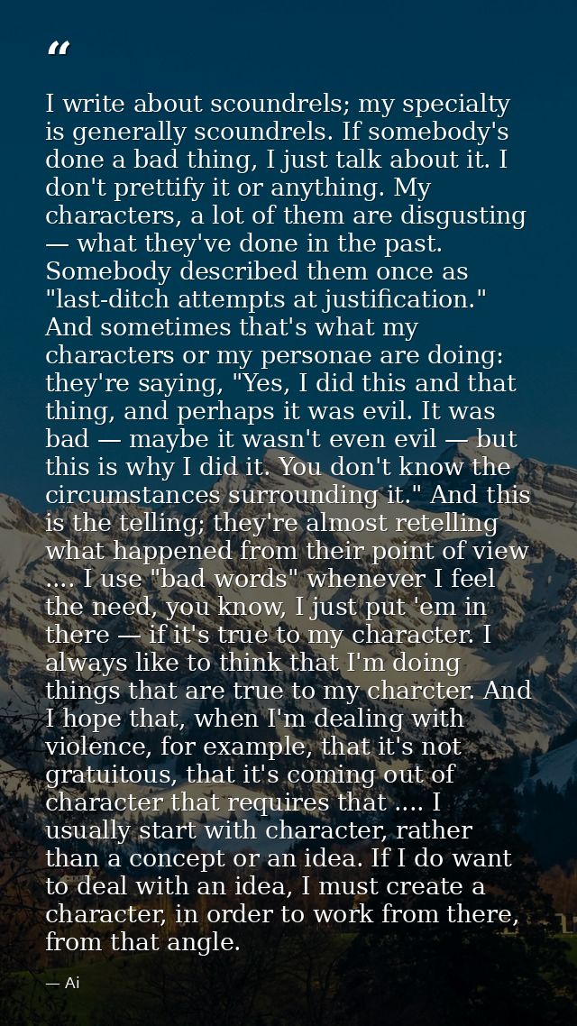 I write about scoundrels; my specialty is generally scoundrels. If somebody's done a bad thing, I just talk about it. I  — Ai