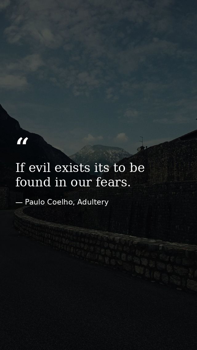 If evil exists its to be found in our fears. — Paulo Coelho, Adultery