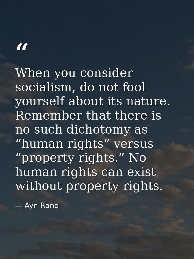When you consider socialism, do not fool yourself about its nature. Remember that there is no such dichotomy as “human r — Ayn Rand