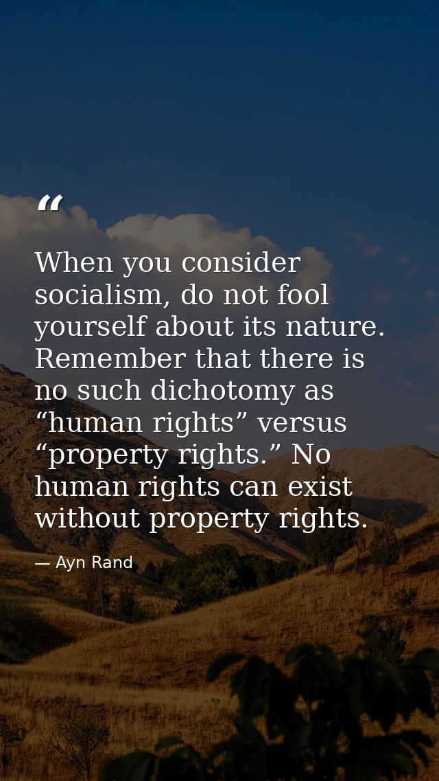 When you consider socialism, do not fool yourself about its nature. Remember that there is no such dichotomy as “human r — Ayn Rand