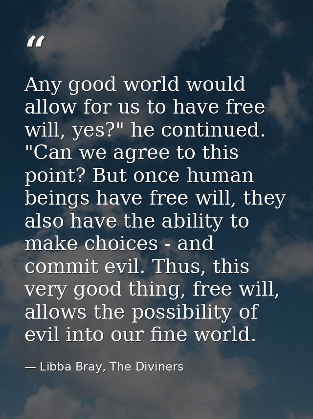 Any good world would allow for us to have free will, yes?" he continued. "Can we agree to this point? But once human bei — Libba Bray, The Diviners
