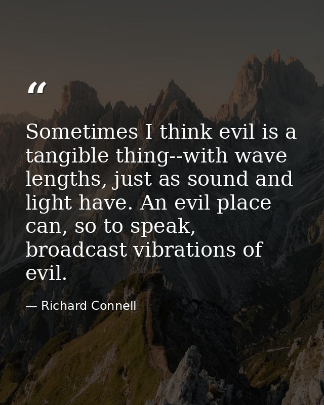 Sometimes I think evil is a tangible thing--with wave lengths, just as sound and light have. An evil place can, so to sp — Richard Connell