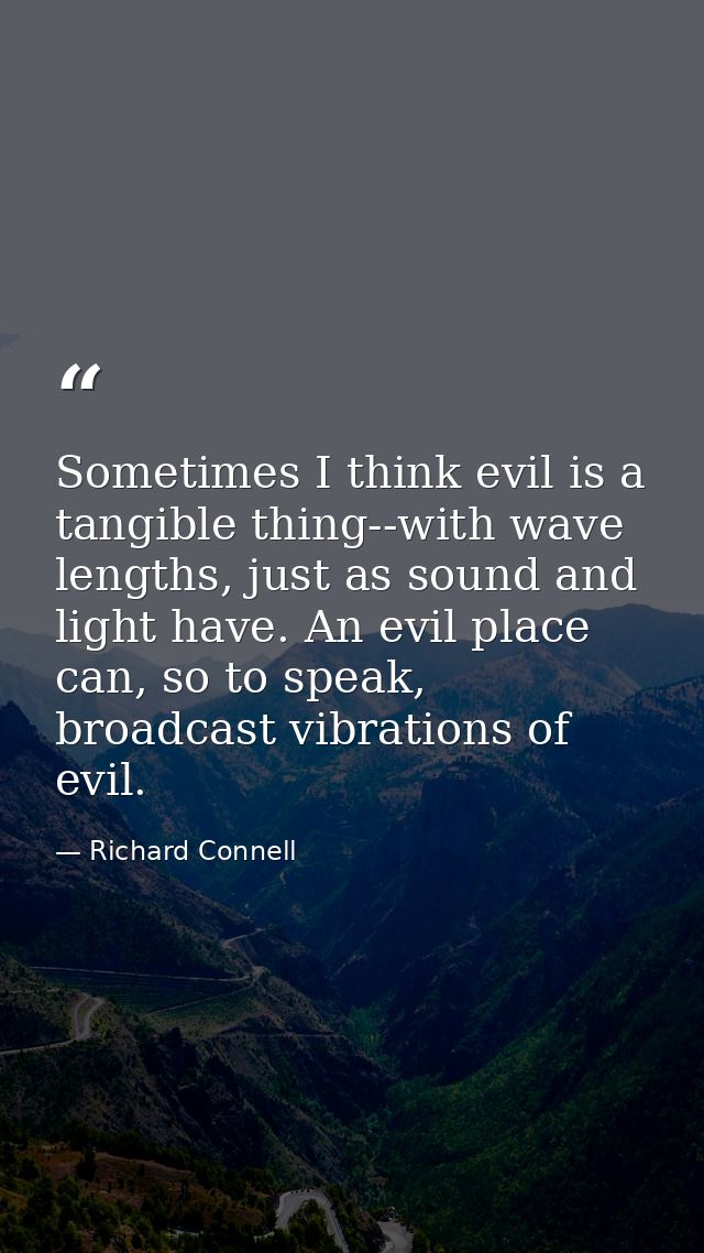 Sometimes I think evil is a tangible thing--with wave lengths, just as sound and light have. An evil place can, so to sp — Richard Connell