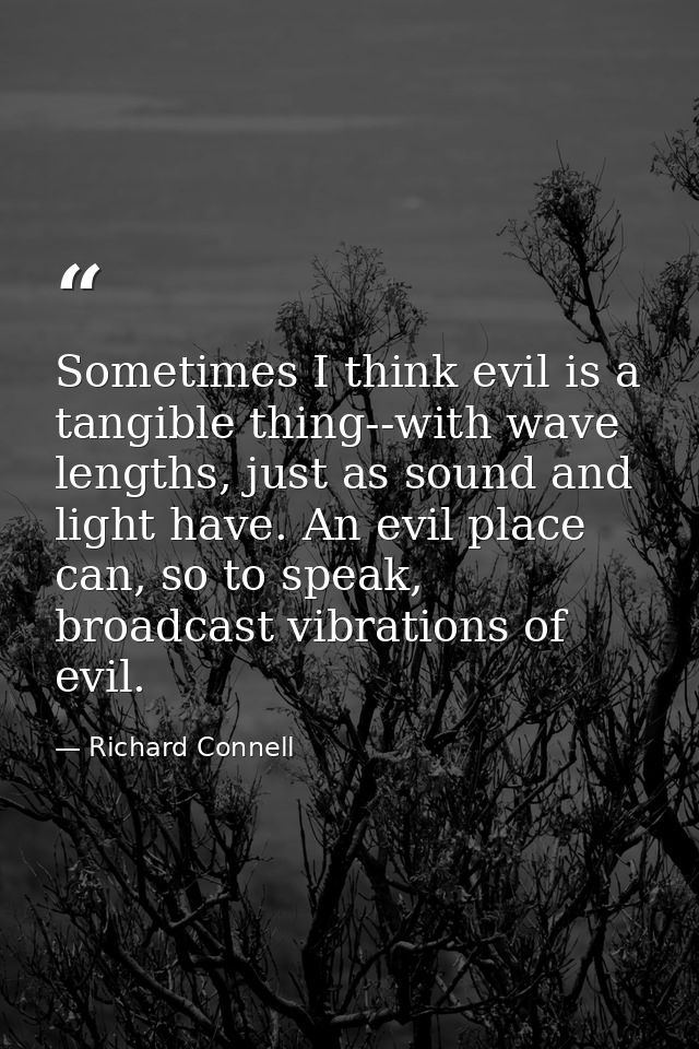 Sometimes I think evil is a tangible thing--with wave lengths, just as sound and light have. An evil place can, so to sp — Richard Connell