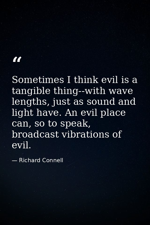 Sometimes I think evil is a tangible thing--with wave lengths, just as sound and light have. An evil place can, so to sp — Richard Connell