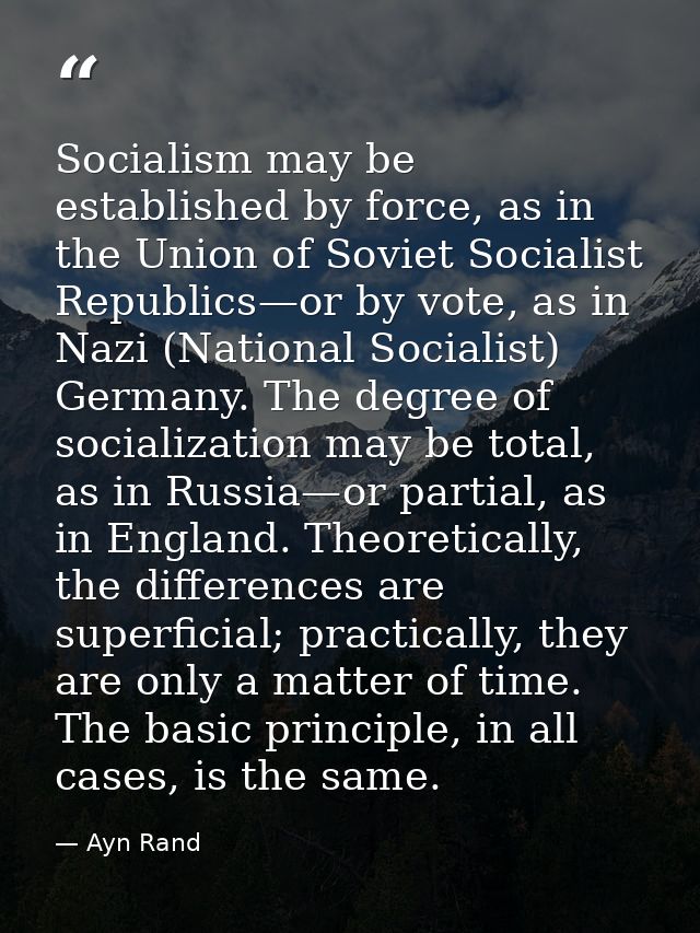 Socialism may be established by force, as in the Union of Soviet Socialist Republics—or by vote, as in Nazi (National So — Ayn Rand
