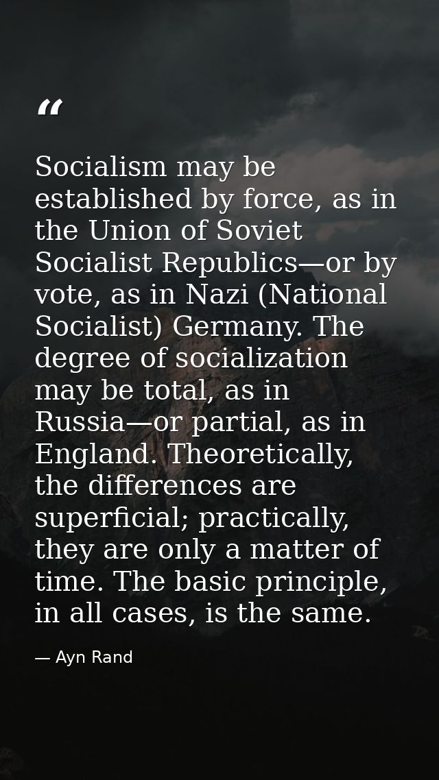 Socialism may be established by force, as in the Union of Soviet Socialist Republics—or by vote, as in Nazi (National So — Ayn Rand