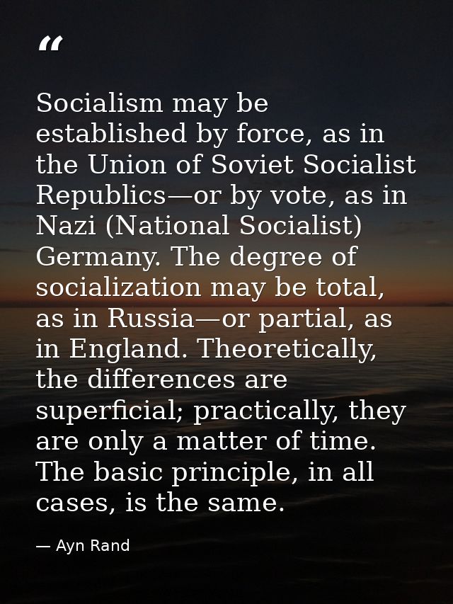 Socialism may be established by force, as in the Union of Soviet Socialist Republics—or by vote, as in Nazi (National So — Ayn Rand