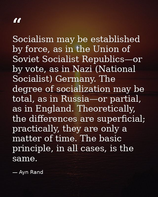 Socialism may be established by force, as in the Union of Soviet Socialist Republics—or by vote, as in Nazi (National So — Ayn Rand