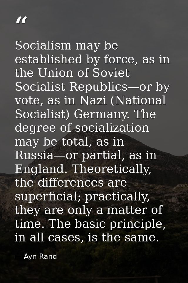 Socialism may be established by force, as in the Union of Soviet Socialist Republics—or by vote, as in Nazi (National So — Ayn Rand