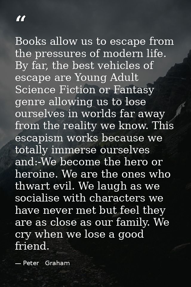 Books allow us to escape from the pressures of modern life. By far, the best vehicles of escape are Young Adult Science  — Peter   Graham