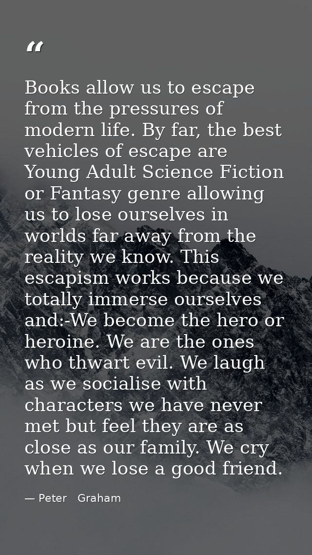 Books allow us to escape from the pressures of modern life. By far, the best vehicles of escape are Young Adult Science  — Peter   Graham