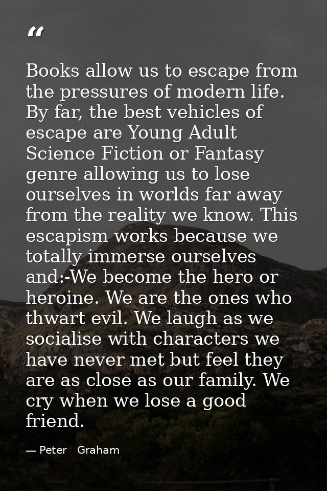 Books allow us to escape from the pressures of modern life. By far, the best vehicles of escape are Young Adult Science  — Peter   Graham