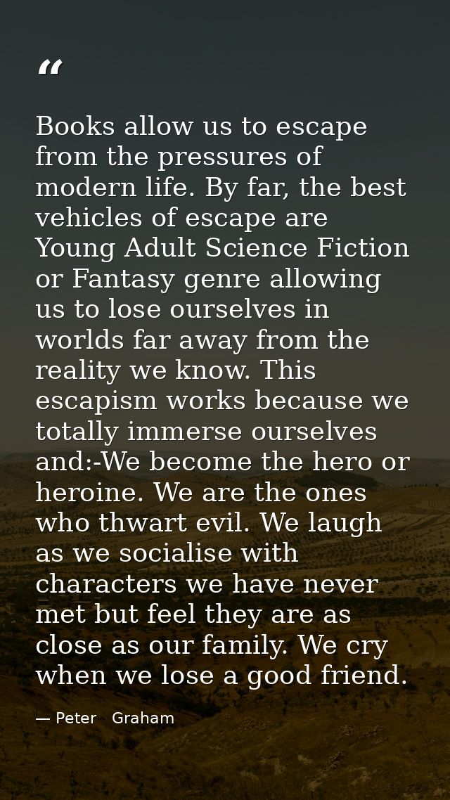 Books allow us to escape from the pressures of modern life. By far, the best vehicles of escape are Young Adult Science  — Peter   Graham